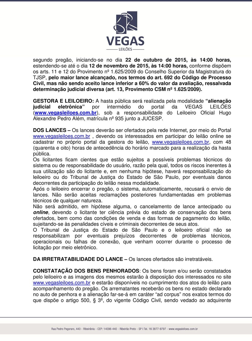 692 do Código de Processo Civil, mas não sendo aceito lance inferior a 60% do valor da avaliação, ressalvada determinação judicial diversa (art. 13, Provimento CSM nº 1.625/2009).