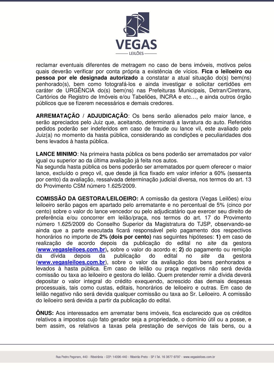 do(s) bem(ns) nas Prefeituras Municipais, Detran/Ciretrans, Cartórios de Registro de Imóveis e/ou Tabeliões, INCRA e etc, e ainda outros órgão públicos que se fizerem necessários e demais credores.