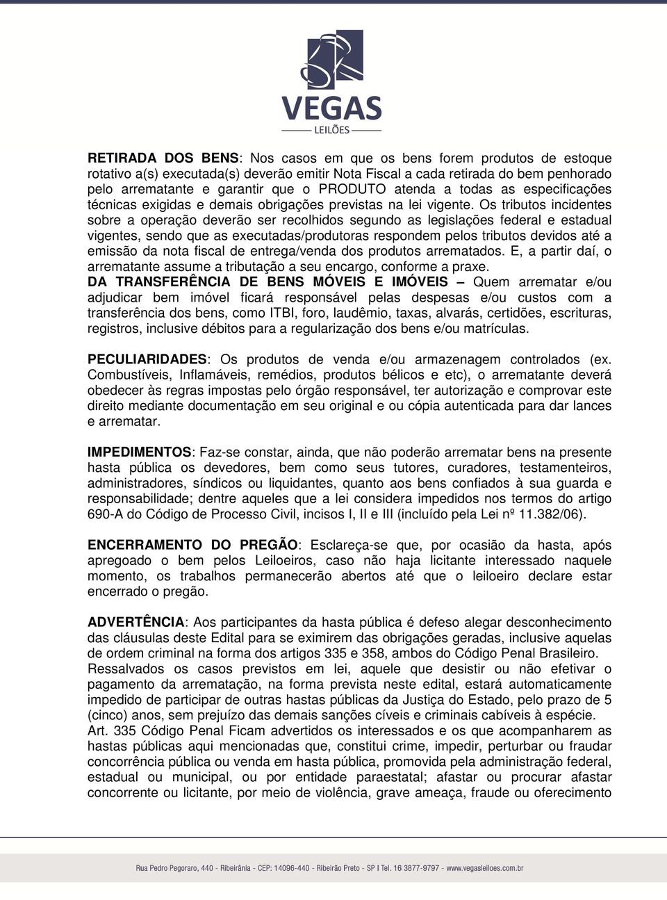 Os tributos incidentes sobre a operação deverão ser recolhidos segundo as legislações federal e estadual vigentes, sendo que as executadas/produtoras respondem pelos tributos devidos até a emissão da