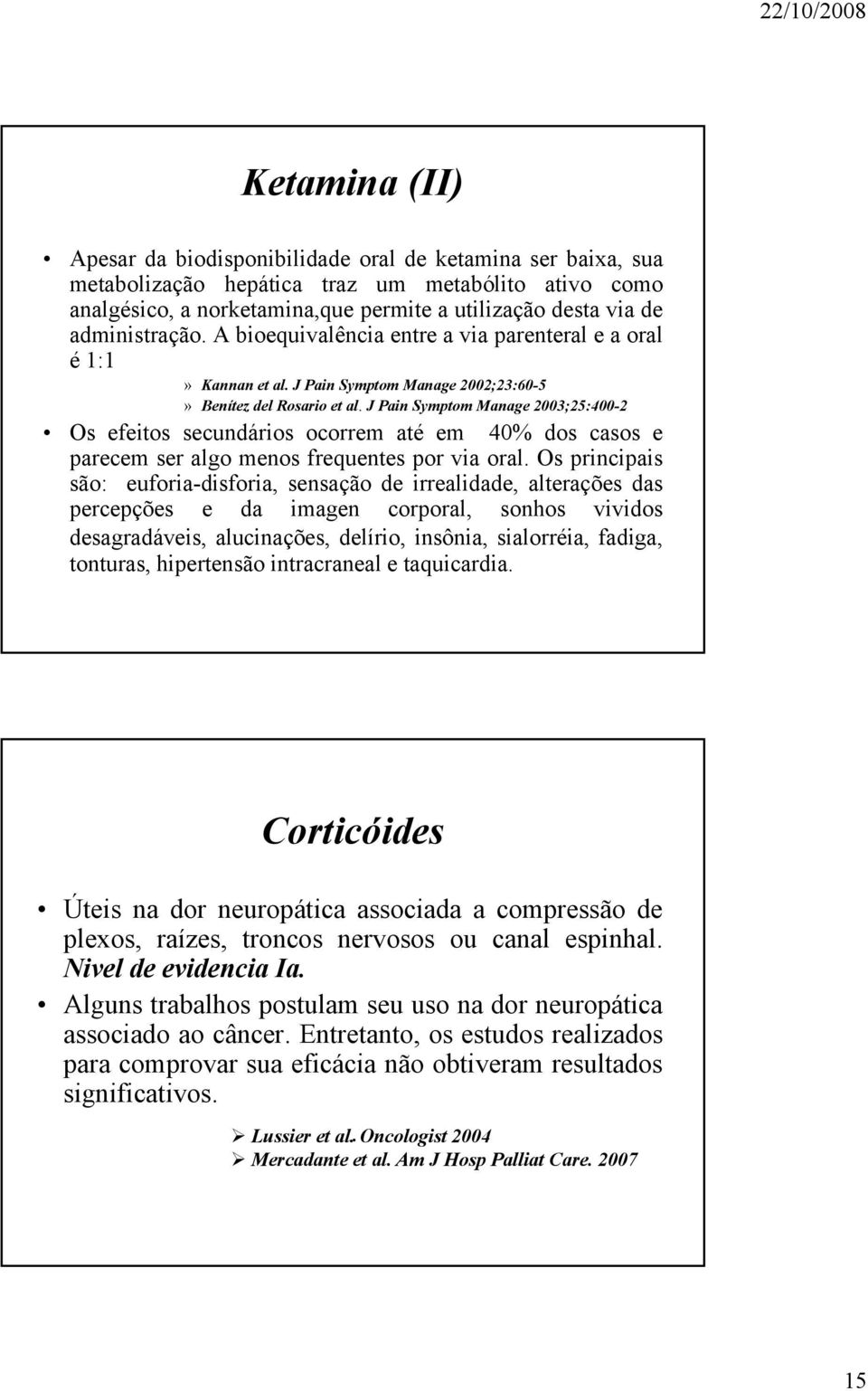 J Pain Symptom Manage 2003;25:400-2 Os efeitos secundários ocorrem até em 40% dos casos e parecem ser algo menos frequentes por via oral.