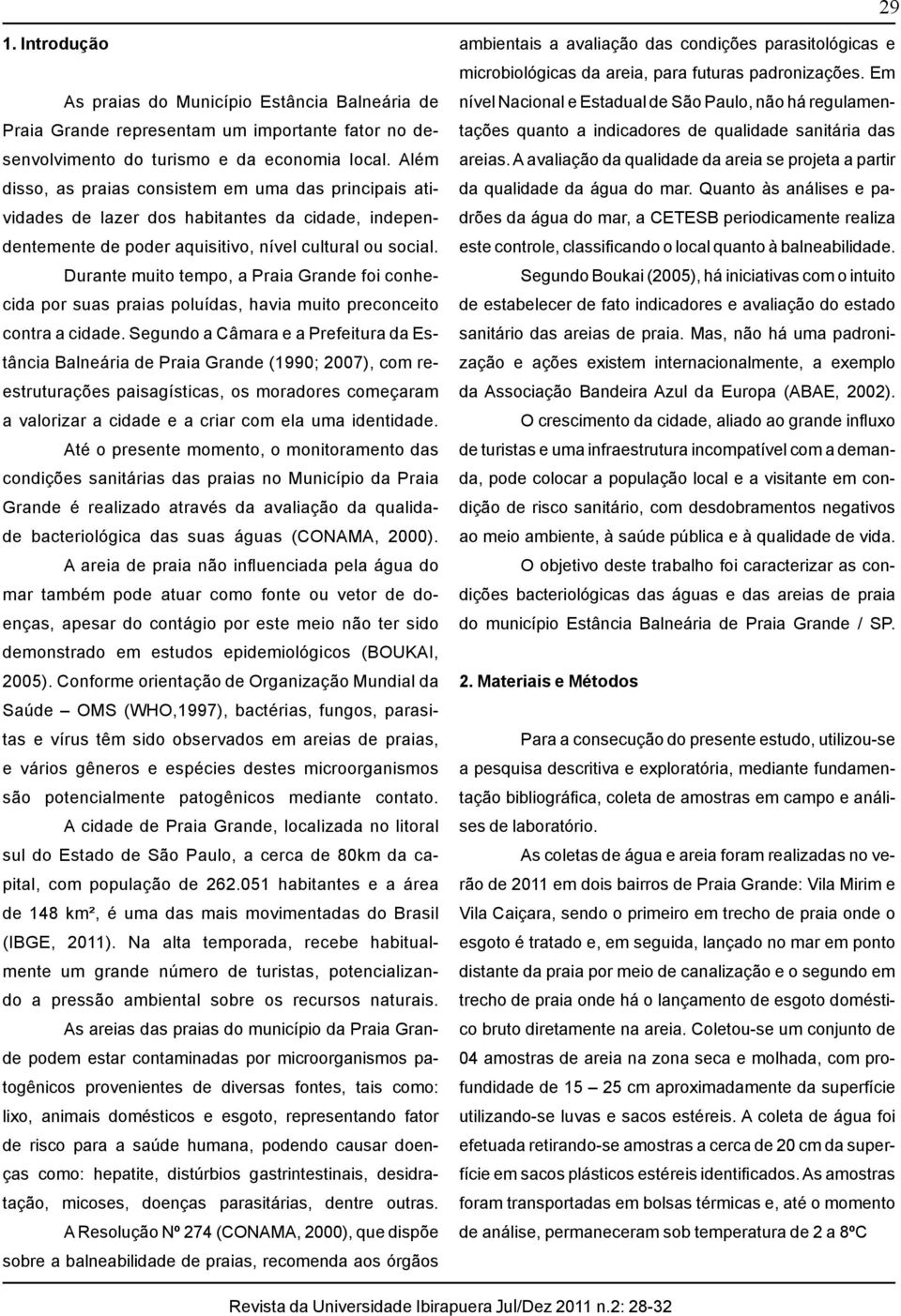 Durante muito tempo, a Praia Grande foi conhecida por suas praias poluídas, havia muito preconceito contra a cidade.