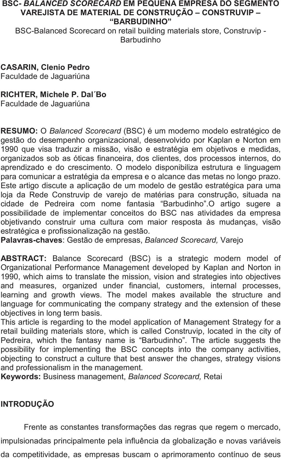 Dal Bo Faculdade de Jaguariúna RESUMO: O Balanced Scorecard (BSC) é um moderno modelo estratégico de gestão do desempenho organizacional, desenvolvido por Kaplan e Norton em 1990 que visa traduzir a