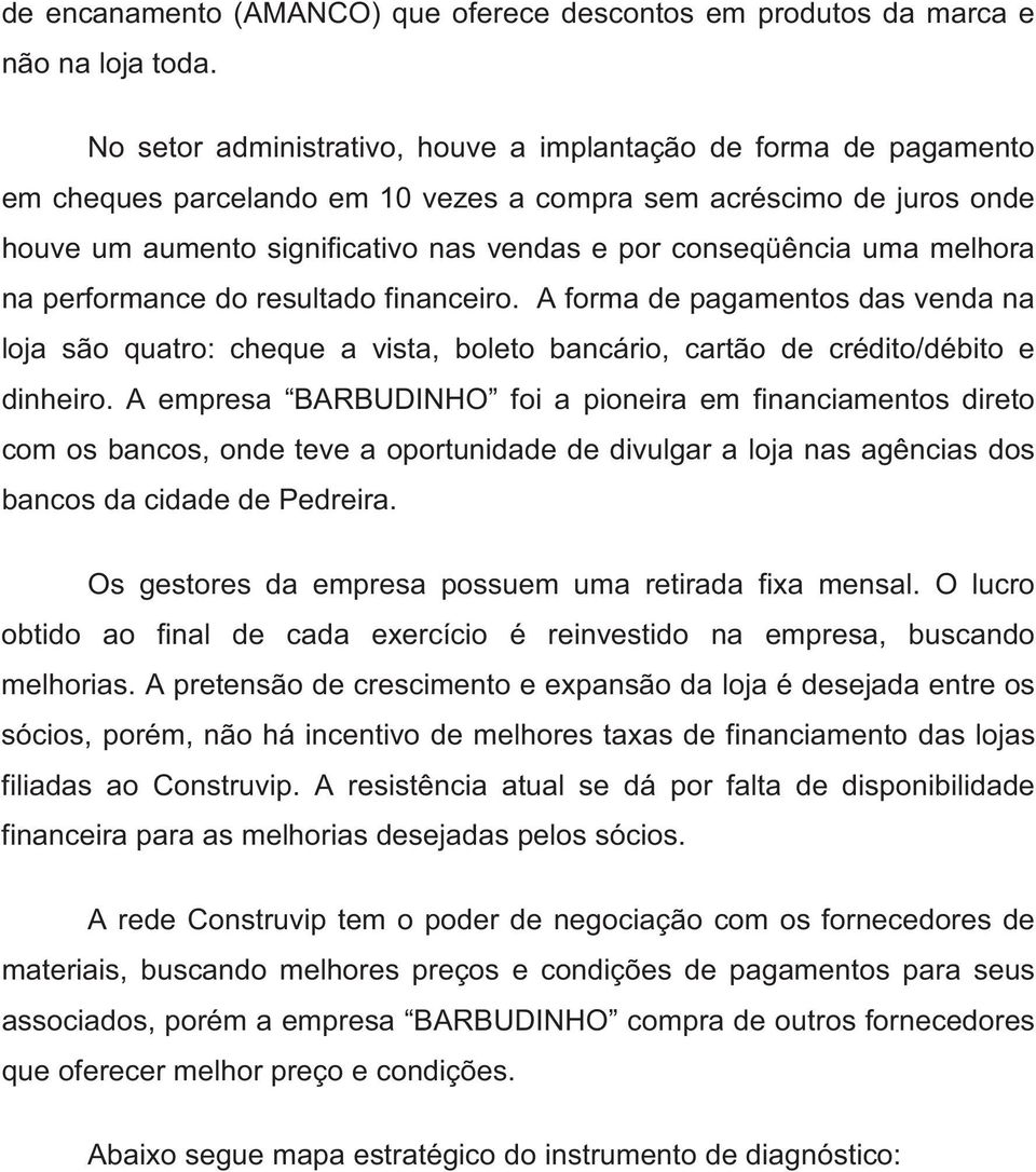 uma melhora na performance do resultado financeiro. A forma de pagamentos das venda na loja são quatro: cheque a vista, boleto bancário, cartão de crédito/débito e dinheiro.