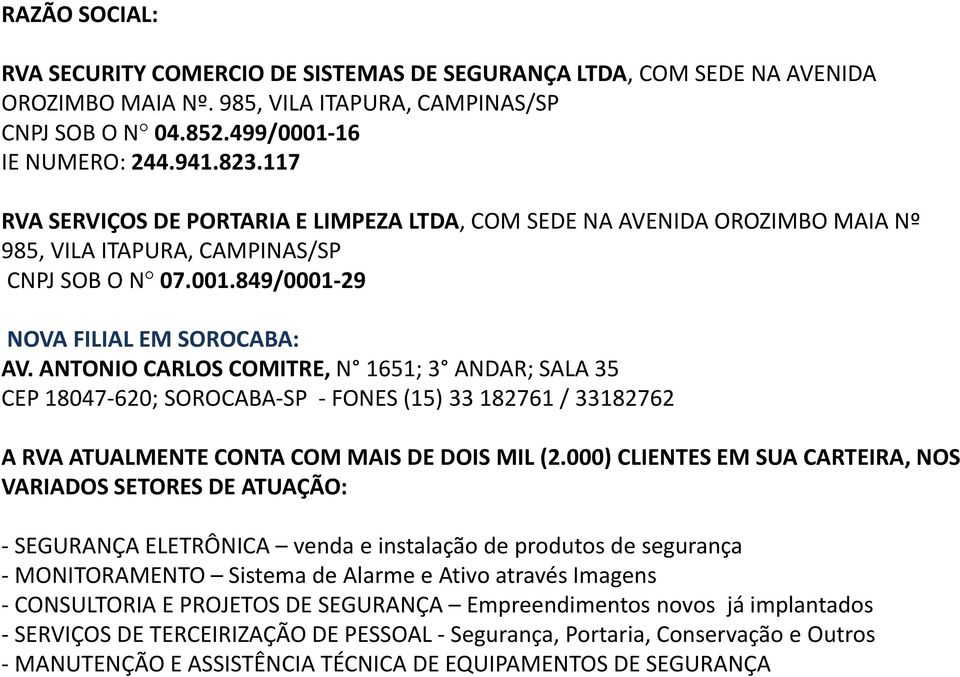 ANTONIO CARLOS COMITRE, N 1651; 3 ANDAR; SALA 35 CEP 18047 620; SOROCABA SP FONES (15) 33 182761 / 33182762 A RVA ATUALMENTE CONTA COM MAIS DE DOIS MIL (2.