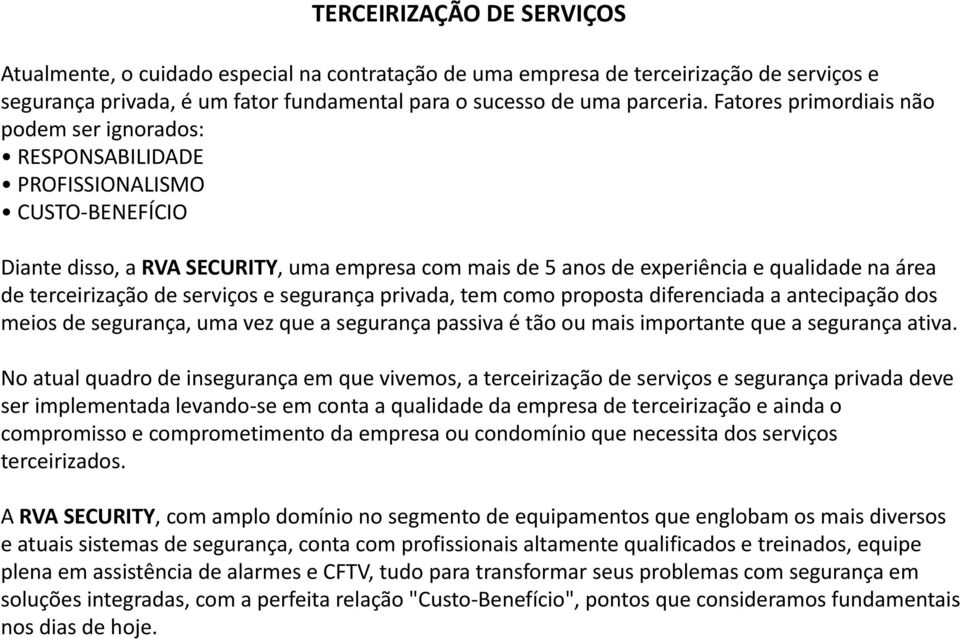 terceirização de serviços e segurança privada, tem como proposta diferenciada a antecipação dos meios de segurança, uma vez que a segurança passiva é tão ou mais importante que a segurança ativa.