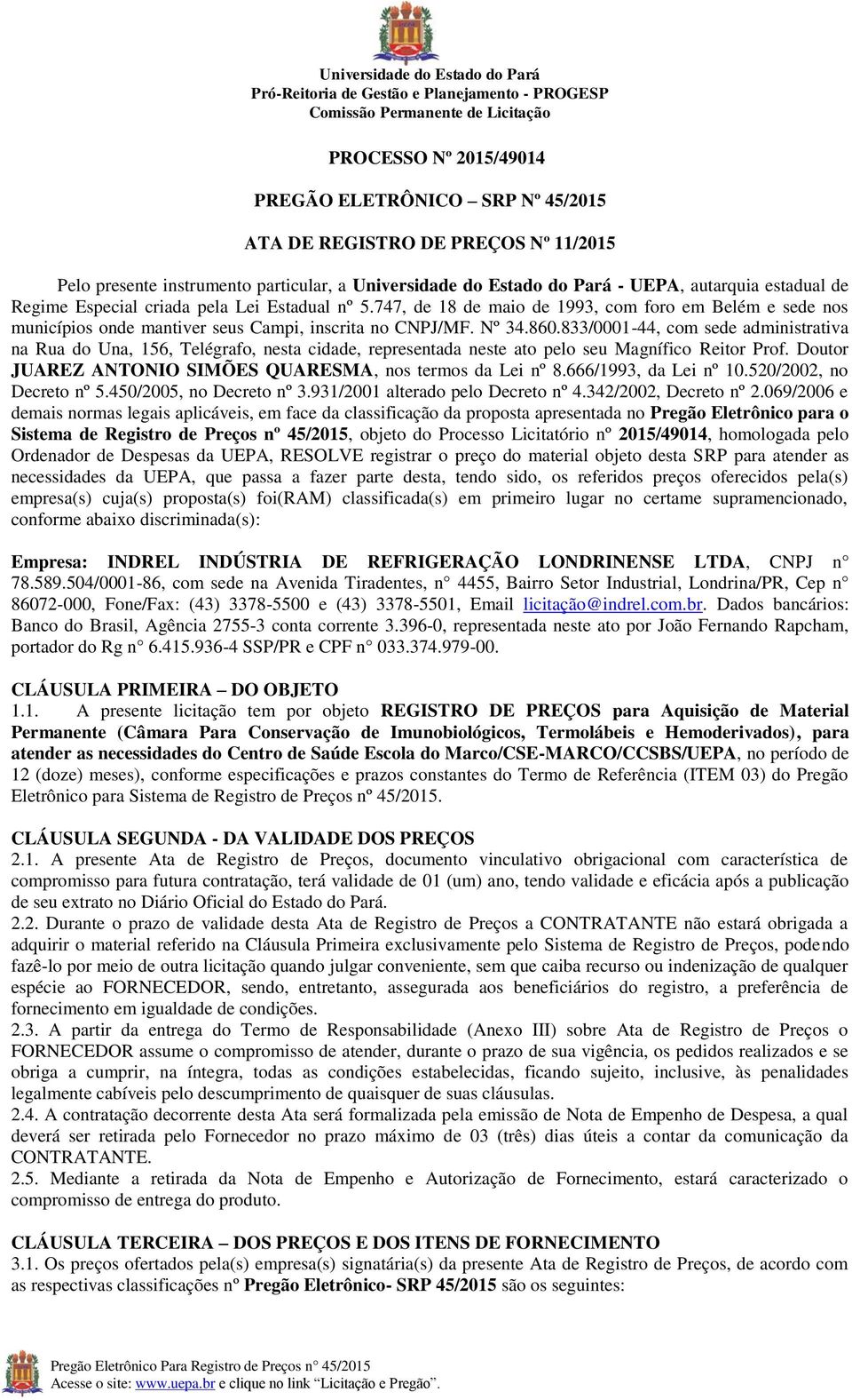 833/0001-44, com sede administrativa na Rua do Una, 156, Telégrafo, nesta cidade, representada neste ato pelo seu Magnífico Reitor Prof. Doutor JUAREZ ANTONIO SIMÕES QUARESMA, nos termos da Lei nº 8.