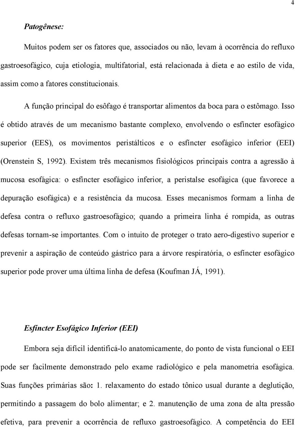 Isso é obtido através de um mecanismo bastante complexo, envolvendo o esfíncter esofágico superior (EES), os movimentos peristálticos e o esfíncter esofágico inferior (EEI) (Orenstein S, 1992).