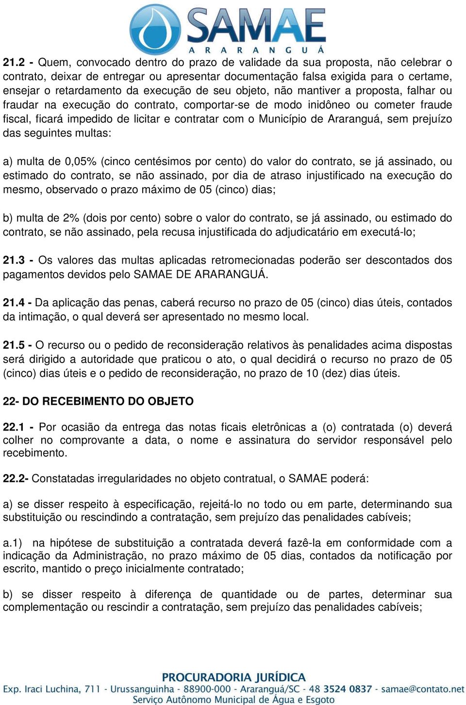 Município de Araranguá, sem prejuízo das seguintes multas: a) multa de 0,05% (cinco centésimos por cento) do valor do contrato, se já assinado, ou estimado do contrato, se não assinado, por dia de