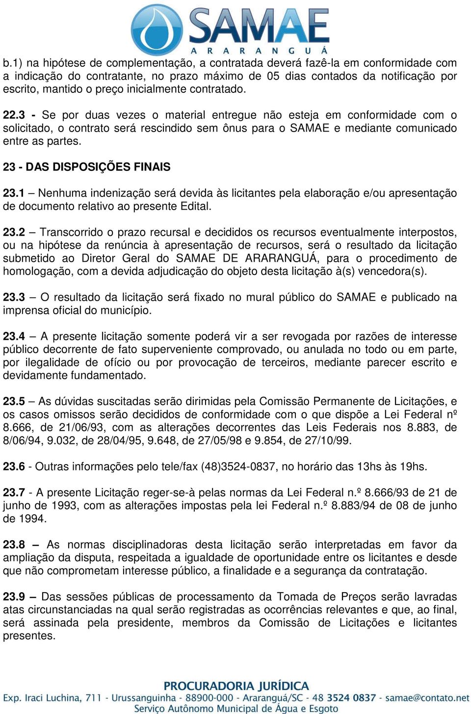 3 - Se por duas vezes o material entregue não esteja em conformidade com o solicitado, o contrato será rescindido sem ônus para o SAMAE e mediante comunicado entre as partes.