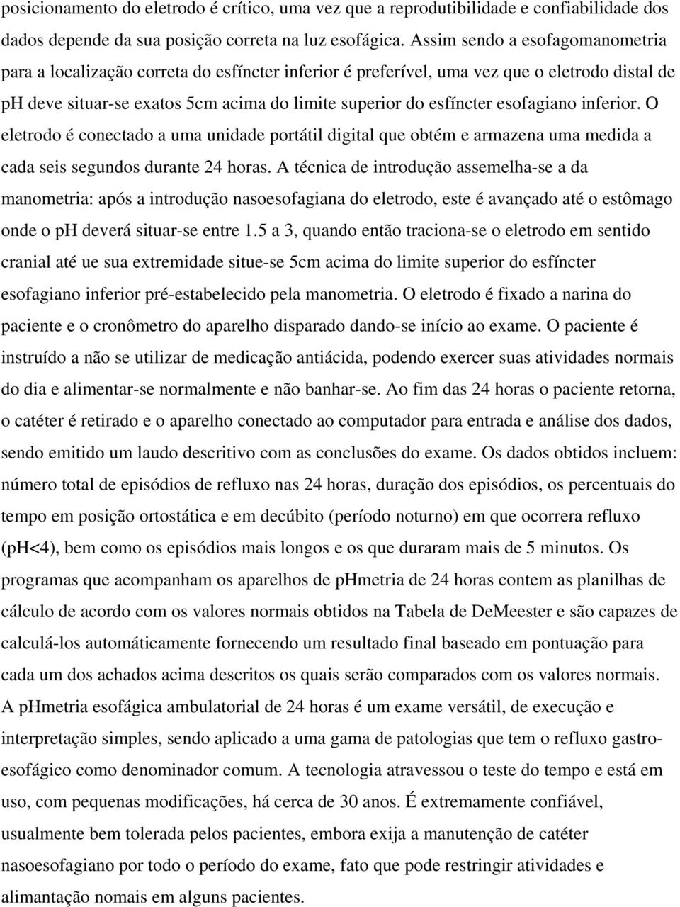 esofagiano inferior. O eletrodo é conectado a uma unidade portátil digital que obtém e armazena uma medida a cada seis segundos durante 24 horas.