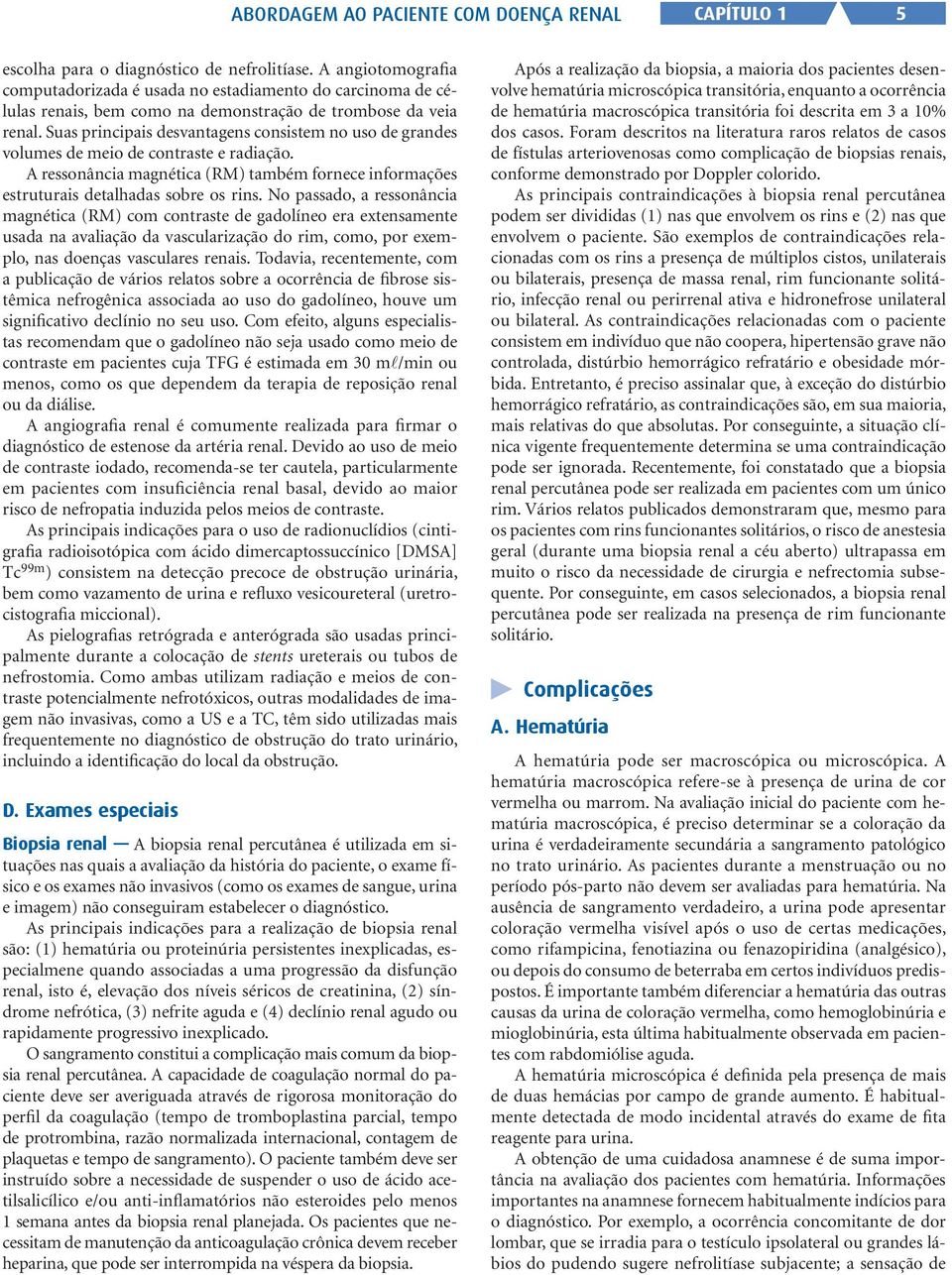 Suas principais desvantagens consistem no uso de grandes volumes de meio de contraste e radiação. A ressonância magnética (RM) também fornece informações estruturais detalhadas sobre os rins.