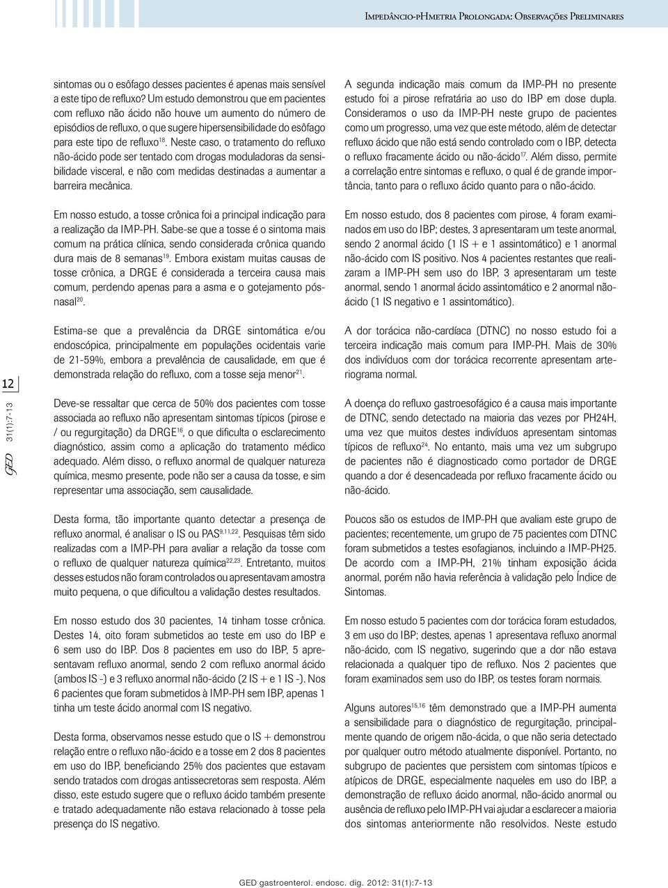 Neste caso, o tratamento do refluxo não-ácido pode ser tentado com drogas moduladoras da sensibilidade visceral, e não com medidas destinadas a aumentar a barreira mecânica.