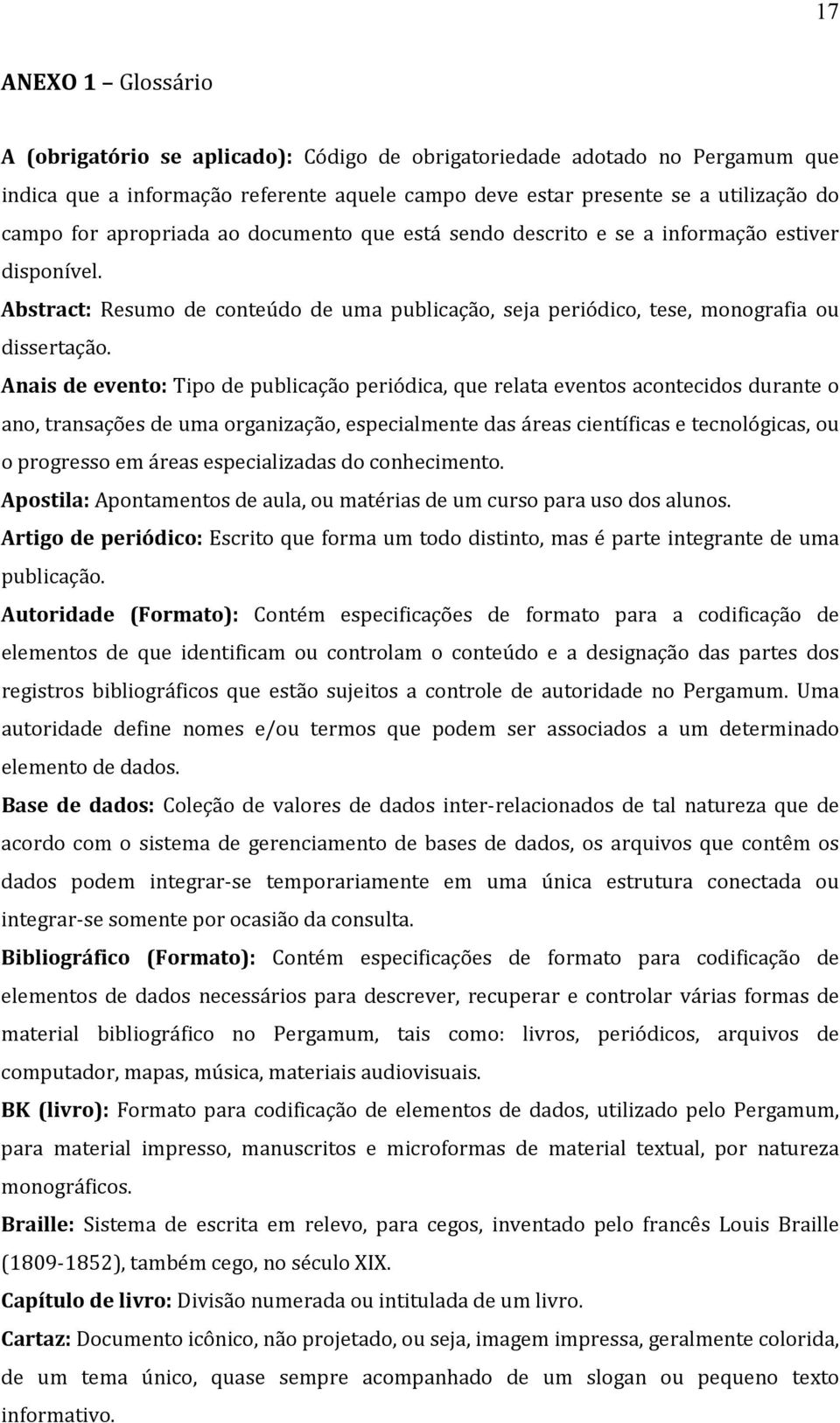 Anais de evento: Tipo de publicação periódica, que relata eventos acontecidos durante o ano, transações de uma organização, especialmente das áreas científicas e tecnológicas, ou o progresso em áreas