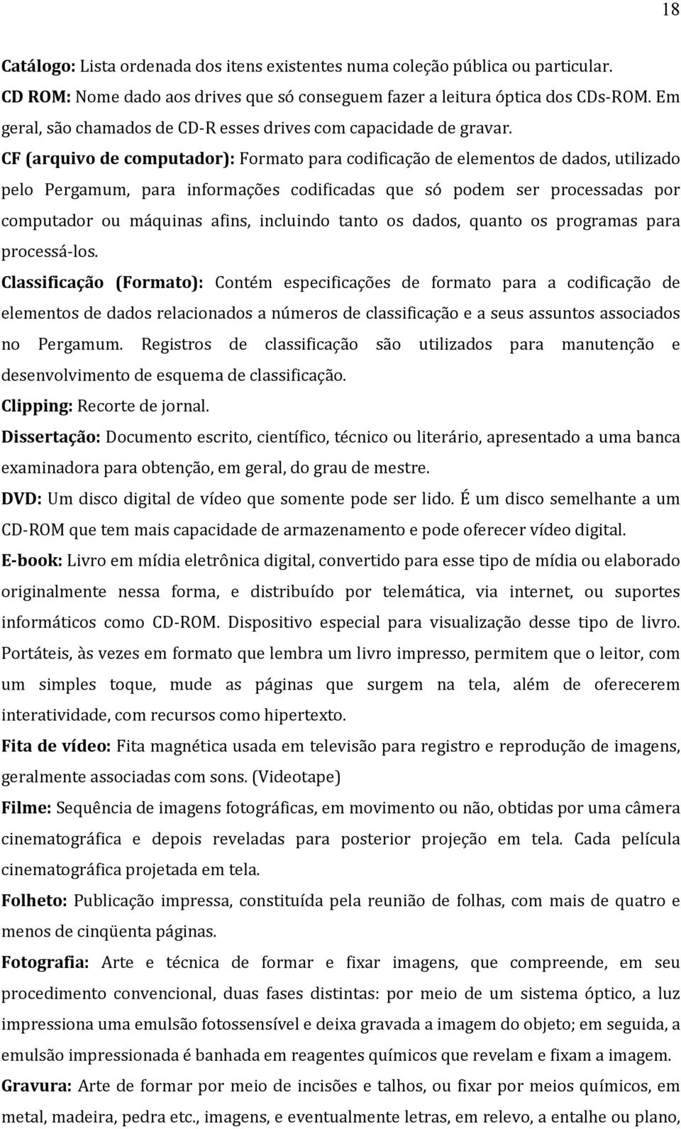 CF (arquivo de computador): Formato para codificação de elementos de dados, utilizado pelo Pergamum, para informações codificadas que só podem ser processadas por computador ou máquinas afins,