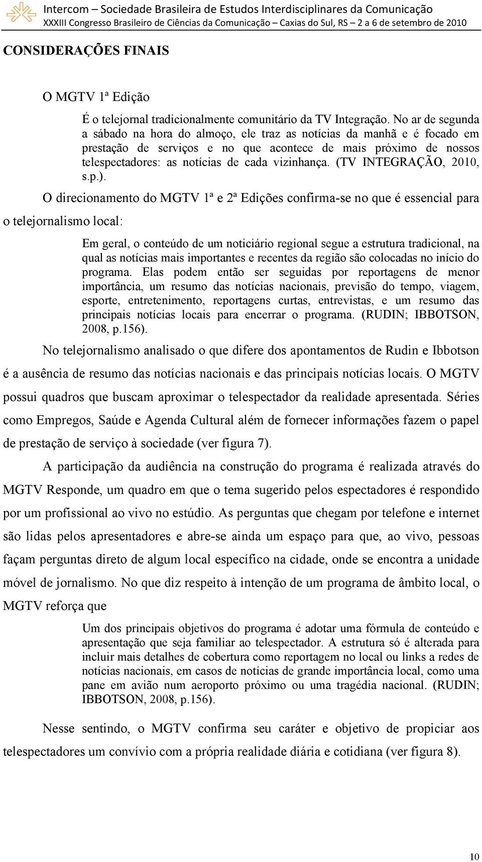 vizinhança. (TV INTEGRAÇÃO, 2010, s.p.).
