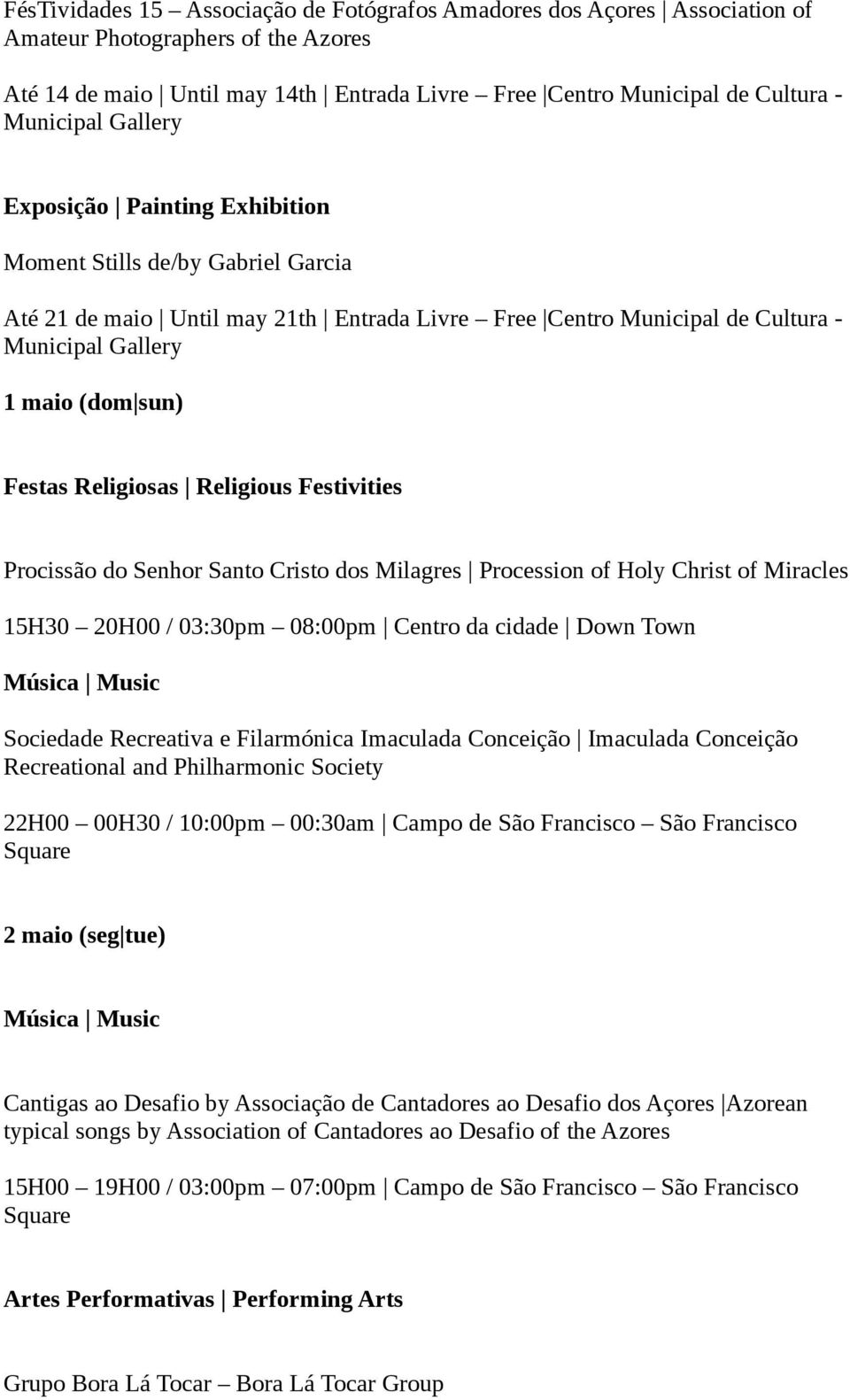 Festivities Procissão do Senhor Santo Cristo dos Milagres Procession of Holy Christ of Miracles 15H30 20H00 / 03:30pm 08:00pm Centro da cidade Down Town Sociedade Recreativa e Filarmónica Imaculada