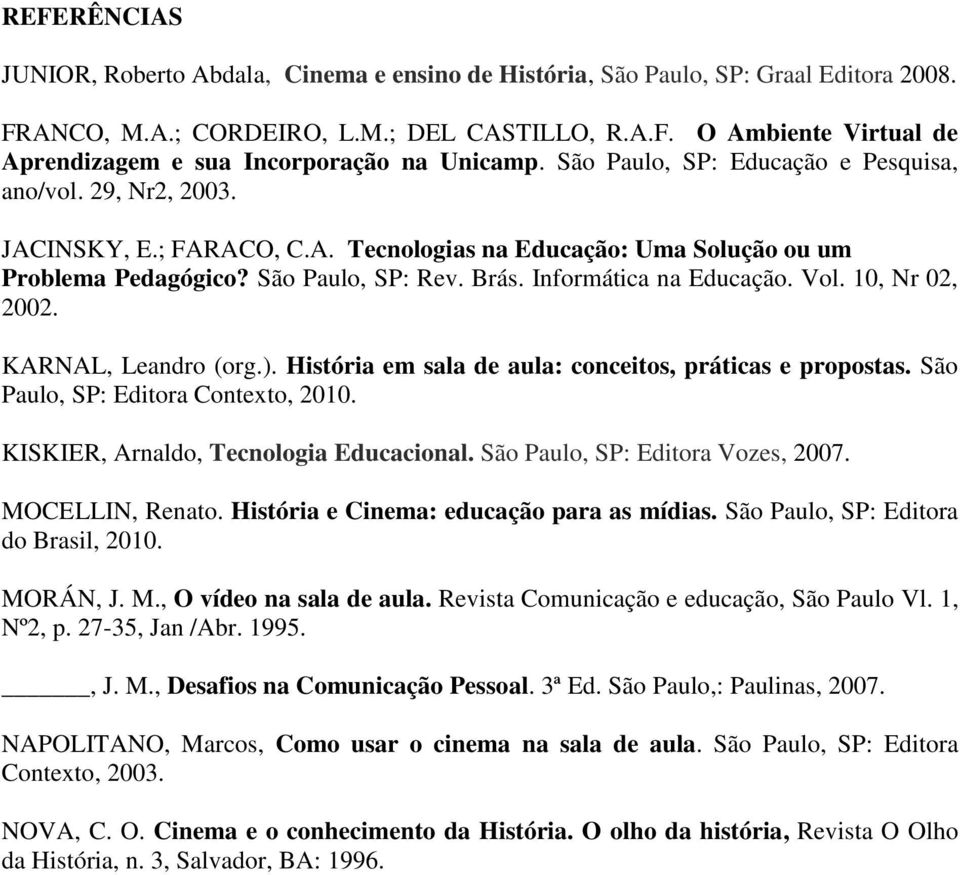 Informática na Educação. Vol. 10, Nr 02, 2002. KARNAL, Leandro (org.). História em sala de aula: conceitos, práticas e propostas. São Paulo, SP: Editora Contexto, 2010.
