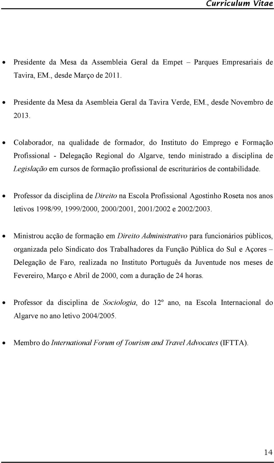 de escriturários de contabilidade. Professor da disciplina de Direito na Escola Profissional Agostinho Roseta nos anos letivos 1998/99, 1999/2000, 2000/2001, 2001/2002 e 2002/2003.