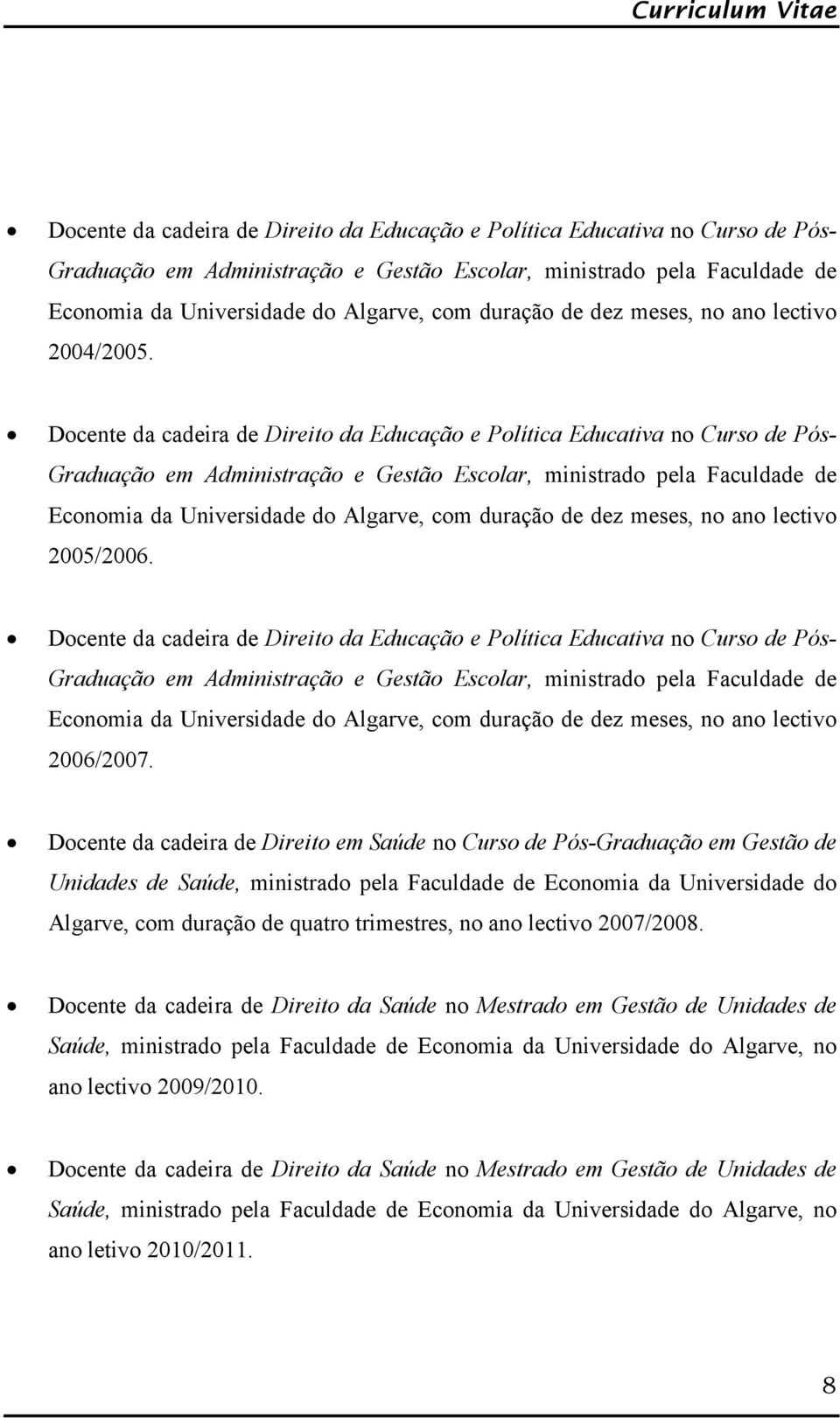 Docente da cadeira de Direito em Saúde no Curso de Pós-Graduação em Gestão de Unidades de Saúde, ministrado pela Faculdade de Economia da Universidade do Algarve, com duração de quatro trimestres, no