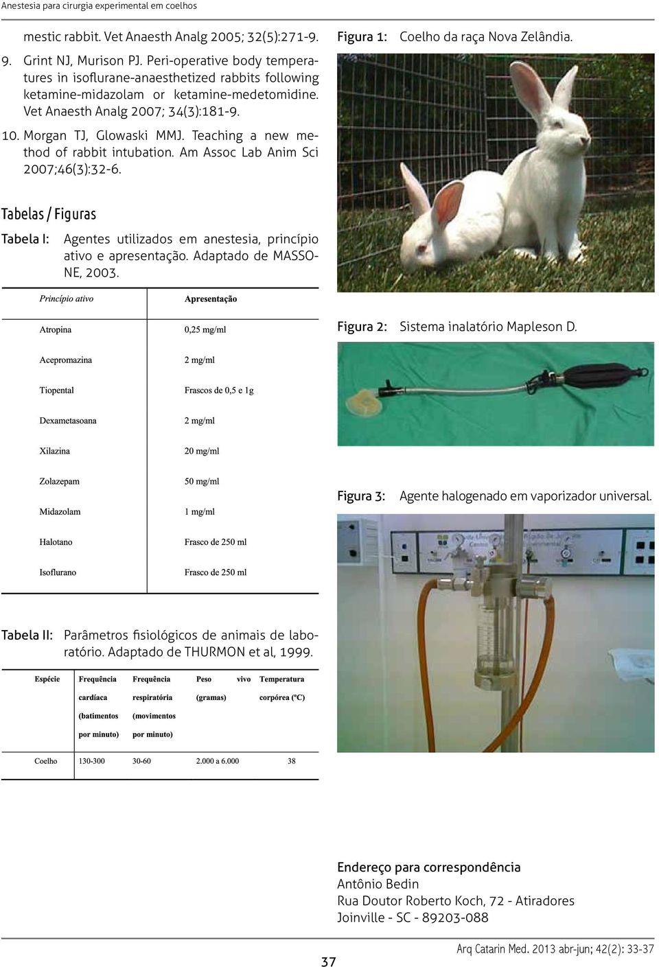 Tabelas / Figuras Tabela I: Agentes utilizados em anestesia, princípio ativo e apresentação. Adaptado de MASSO- NE, 2003. Figura 2: Sistema inalatório Mapleson D.