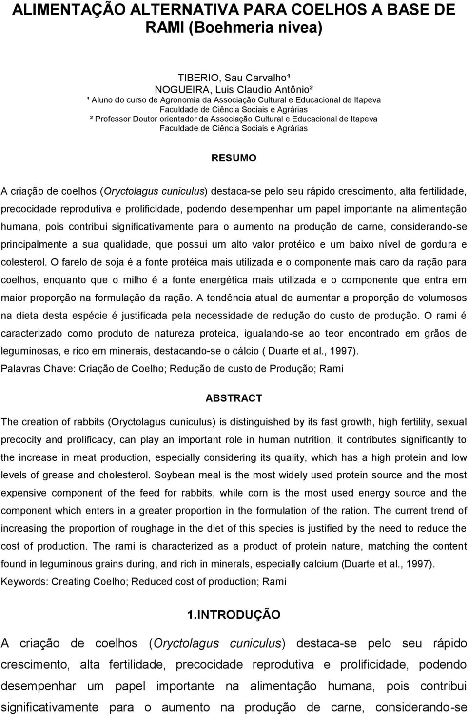 (Oryctolagus cuniculus) destaca-se pelo seu rápido crescimento, alta fertilidade, precocidade reprodutiva e prolificidade, podendo desempenhar um papel importante na alimentação humana, pois