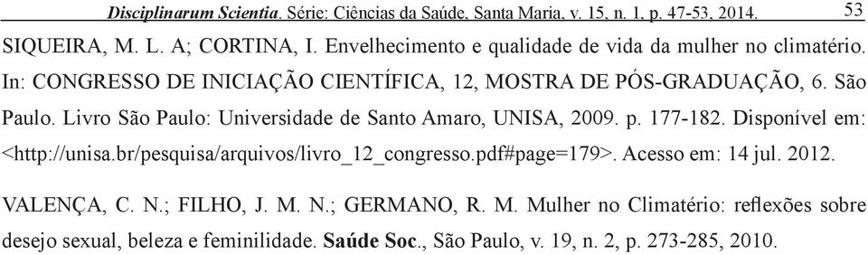 Livro São Paulo: Universidade de Santo Amaro, UNISA, 2009. p. 177-182. Disponível em: <http://unisa.br/pesquisa/arquivos/livro_12_congresso.pdf#page=179>.