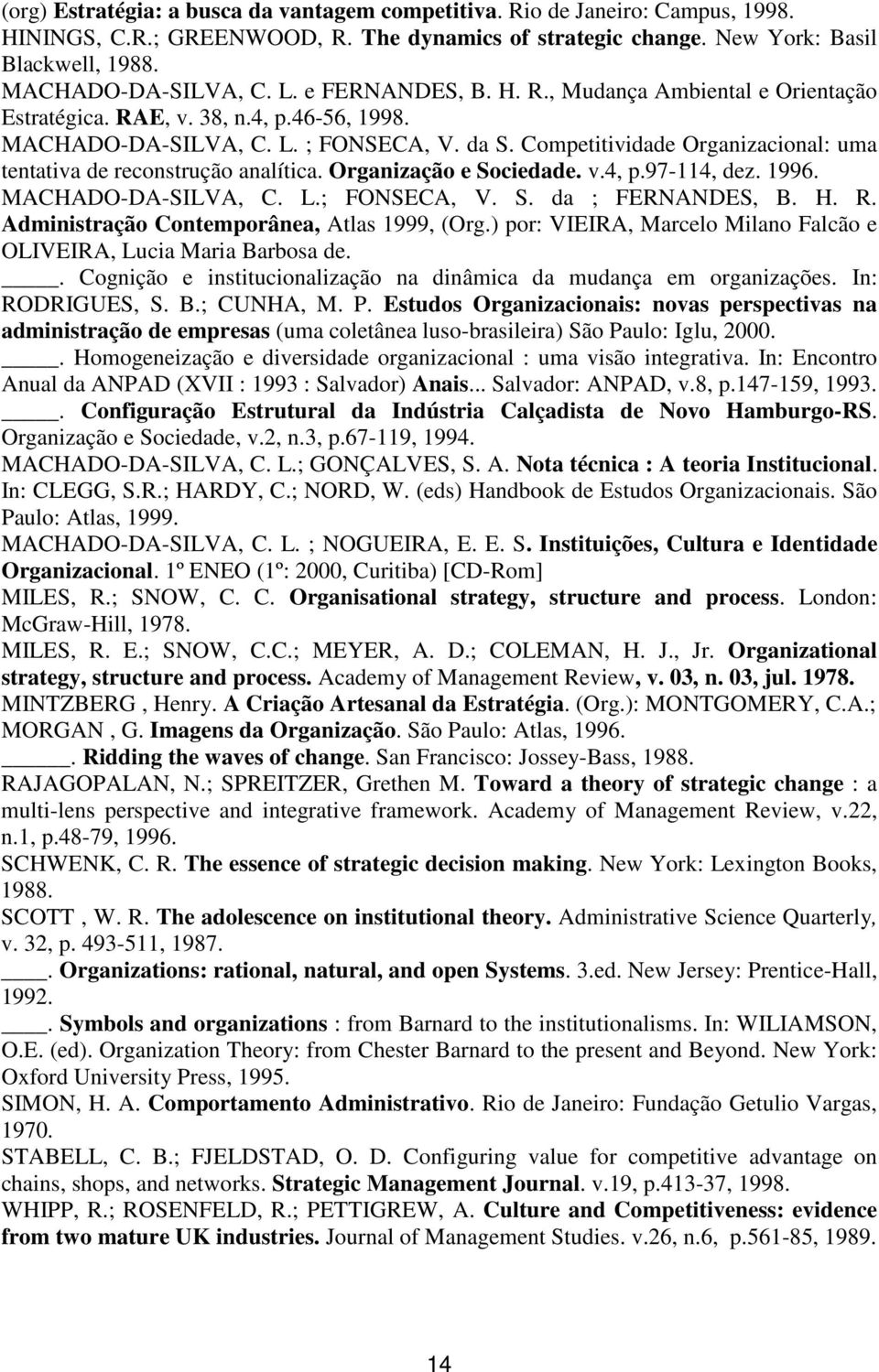 Competitividade Organizacional: uma tentativa de reconstrução analítica. Organização e Sociedade. v.4, p.97-114, dez. 1996. MACHADO-DA-SILVA, C. L.; FONSECA, V. S. da ; FERNANDES, B. H. R.