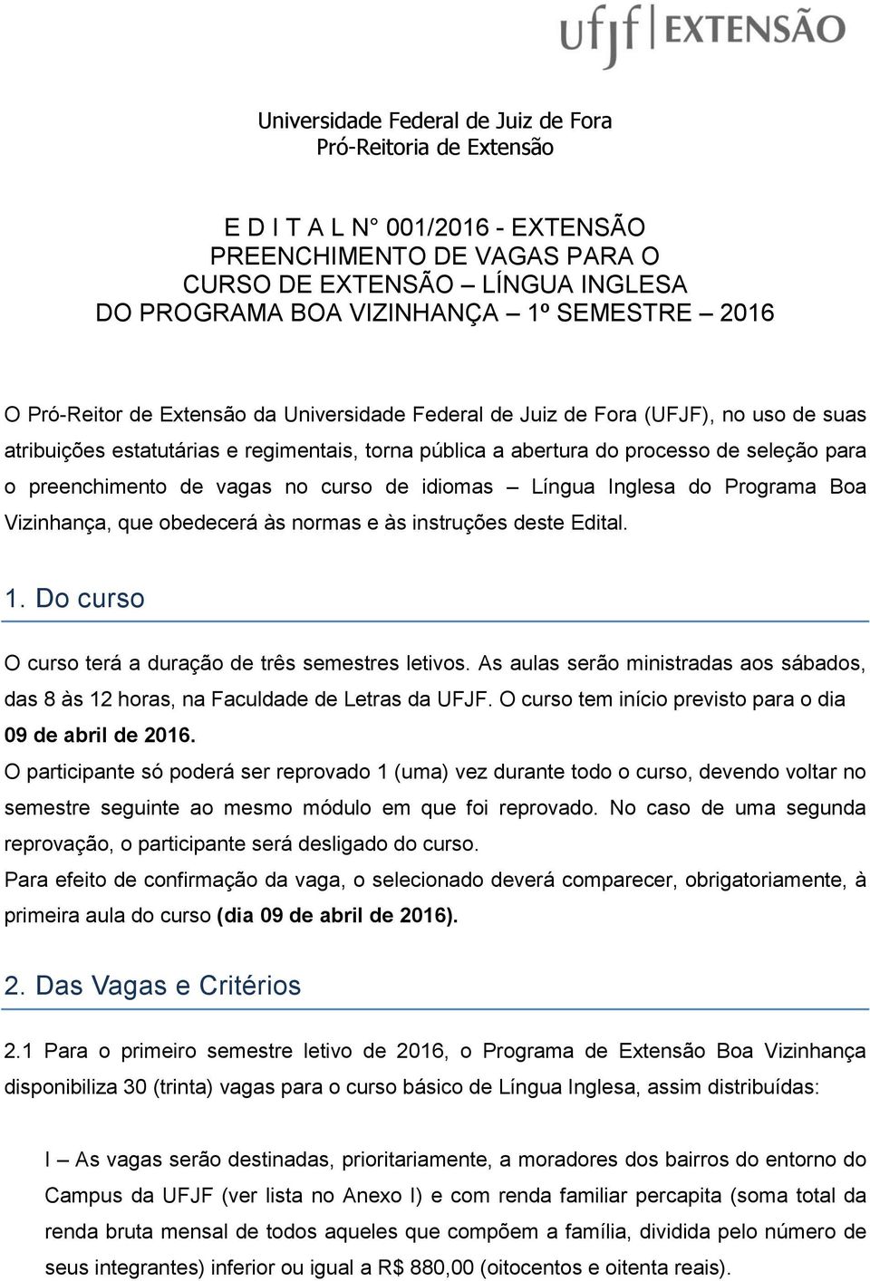 instruções deste Edital. 1. Do curso O curso terá a duração de três semestres letivos. As aulas serão ministradas aos sábados, das 8 às 12 horas, na Faculdade de Letras da UFJF.