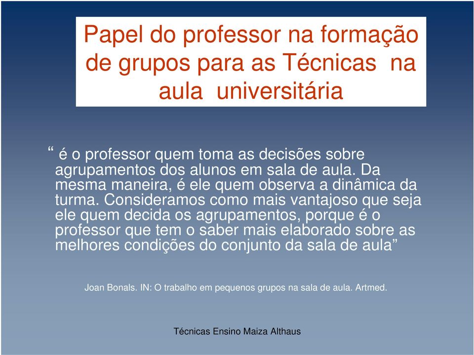 Consideramos como mais vantajoso que seja ele quem decida os agrupamentos, porque é o professor que tem o saber mais