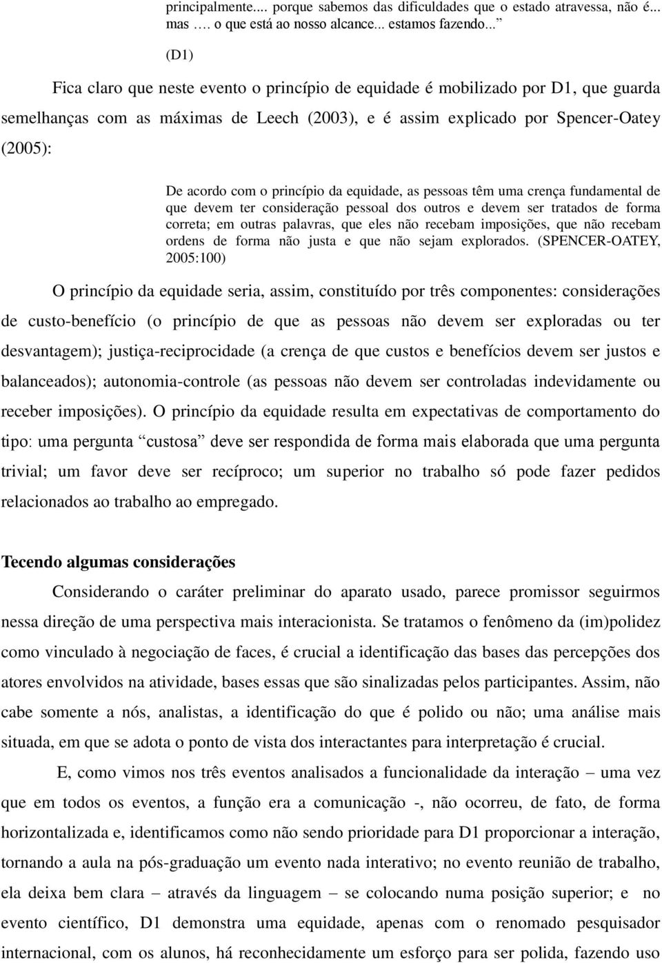 princípio da equidade, as pessoas têm uma crença fundamental de que devem ter consideração pessoal dos outros e devem ser tratados de forma correta; em outras palavras, que eles não recebam