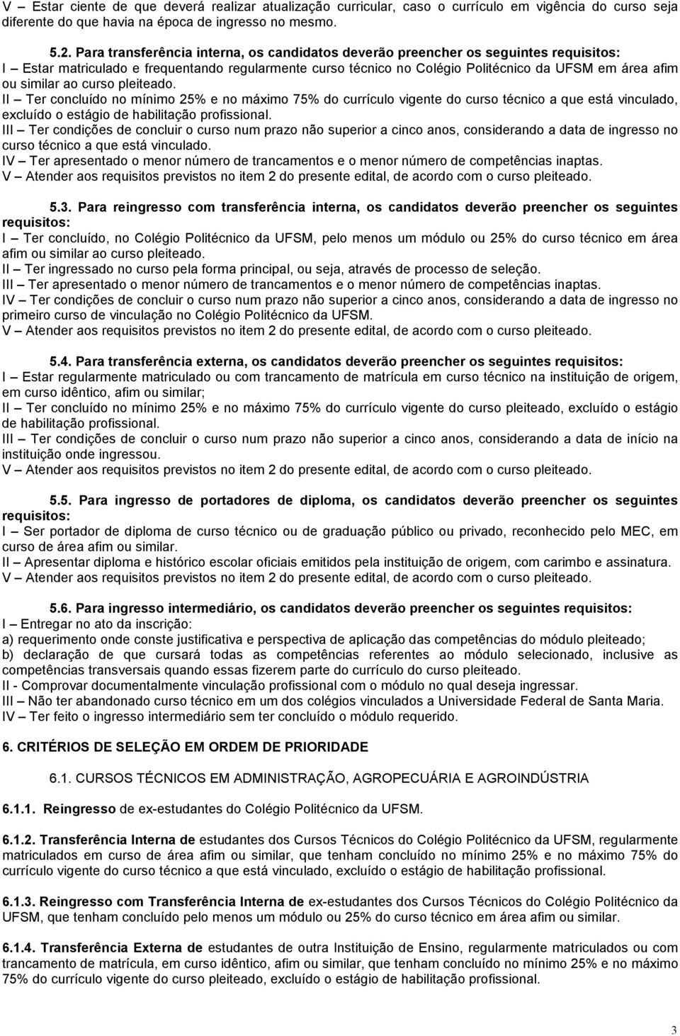 similar ao curso pleiteado. II Ter concluído no mínimo 25% e no máximo 75% do currículo vigente do curso técnico a que está vinculado, excluído o estágio de habilitação profissional.