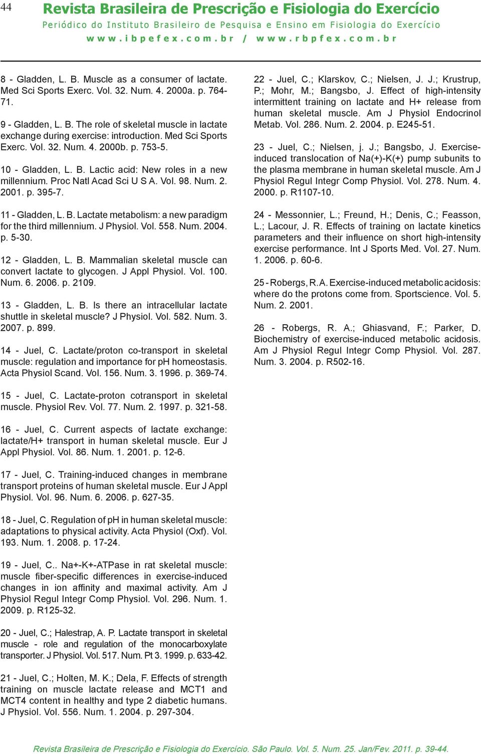 J Physiol. Vol. 558. Num. 2004. p. 5-30. 12 - Gladden, L. B. Mammalian skeletal muscle can convert lactate to glycogen. J Appl Physiol. Vol. 100. Num. 6. 2006. p. 2109. 13 - Gladden, L. B. Is there an intracellular lactate shuttle in skeletal muscle?