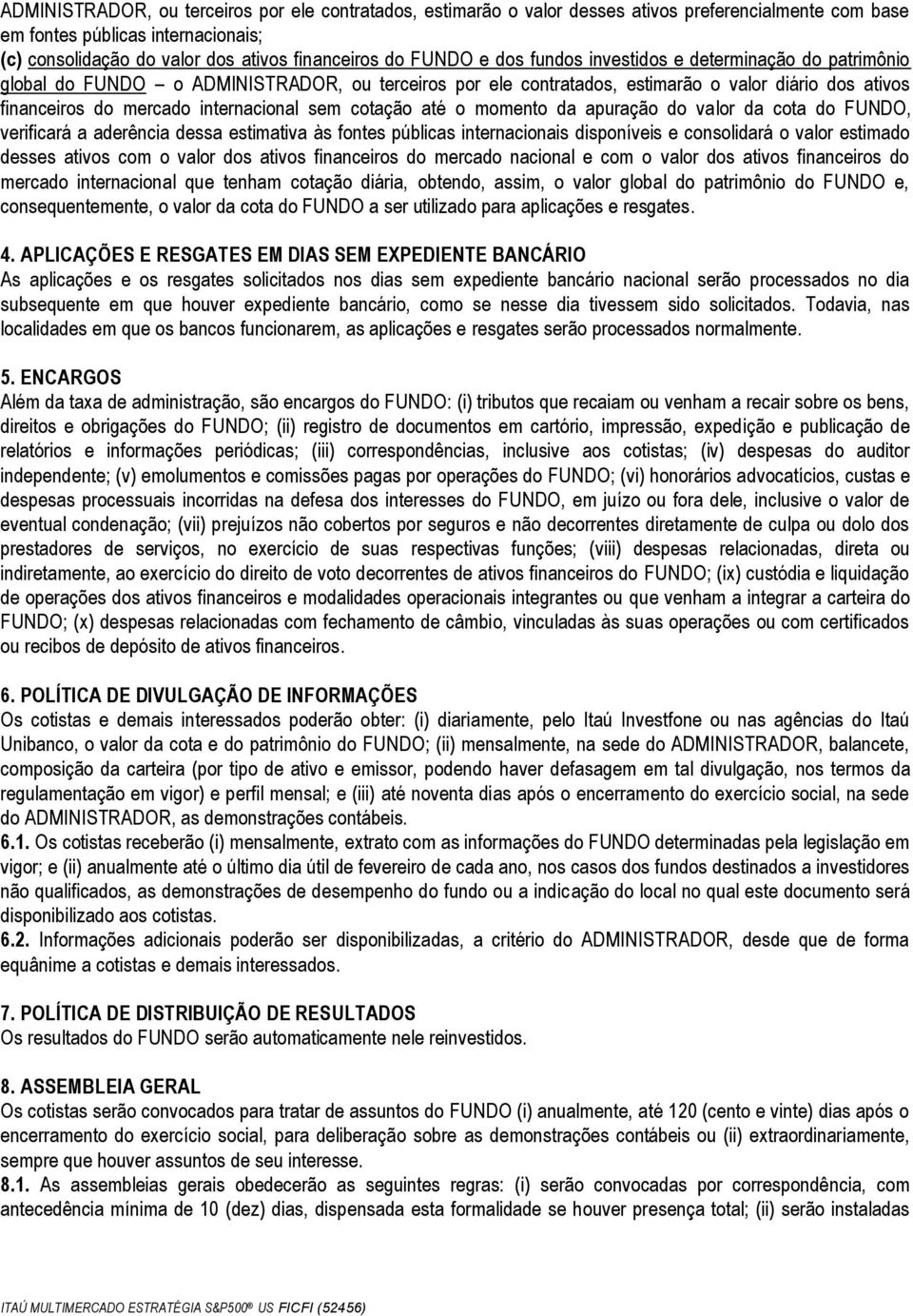 sem cotação até o momento da apuração do valor da cota do FUNDO, verificará a aderência dessa estimativa às fontes públicas internacionais disponíveis e consolidará o valor estimado desses ativos com