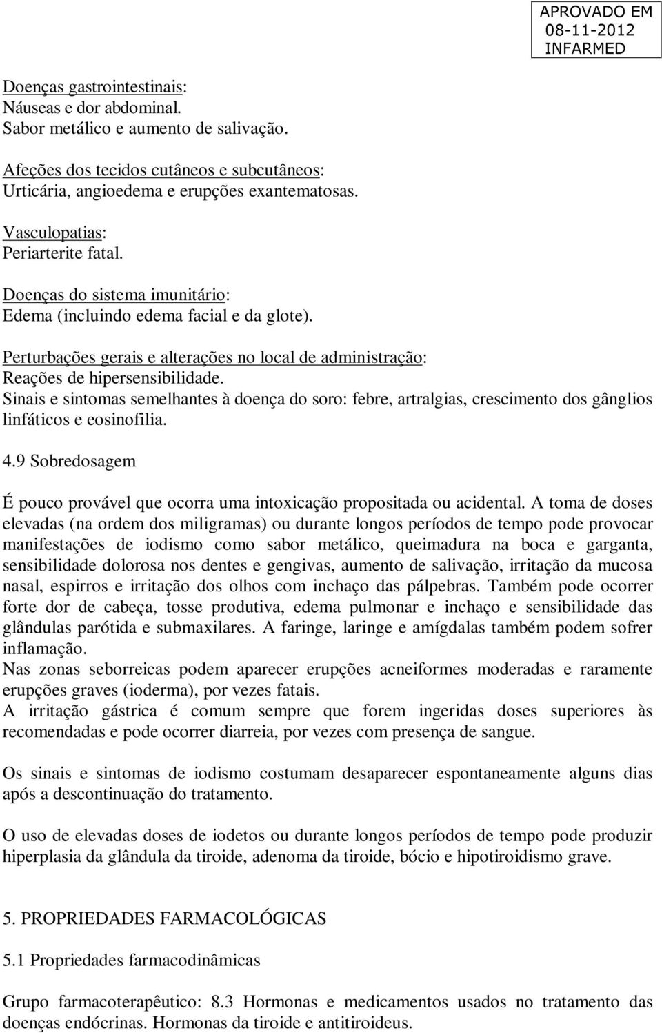 Sinais e sintomas semelhantes à doença do soro: febre, artralgias, crescimento dos gânglios linfáticos e eosinofilia. 4.