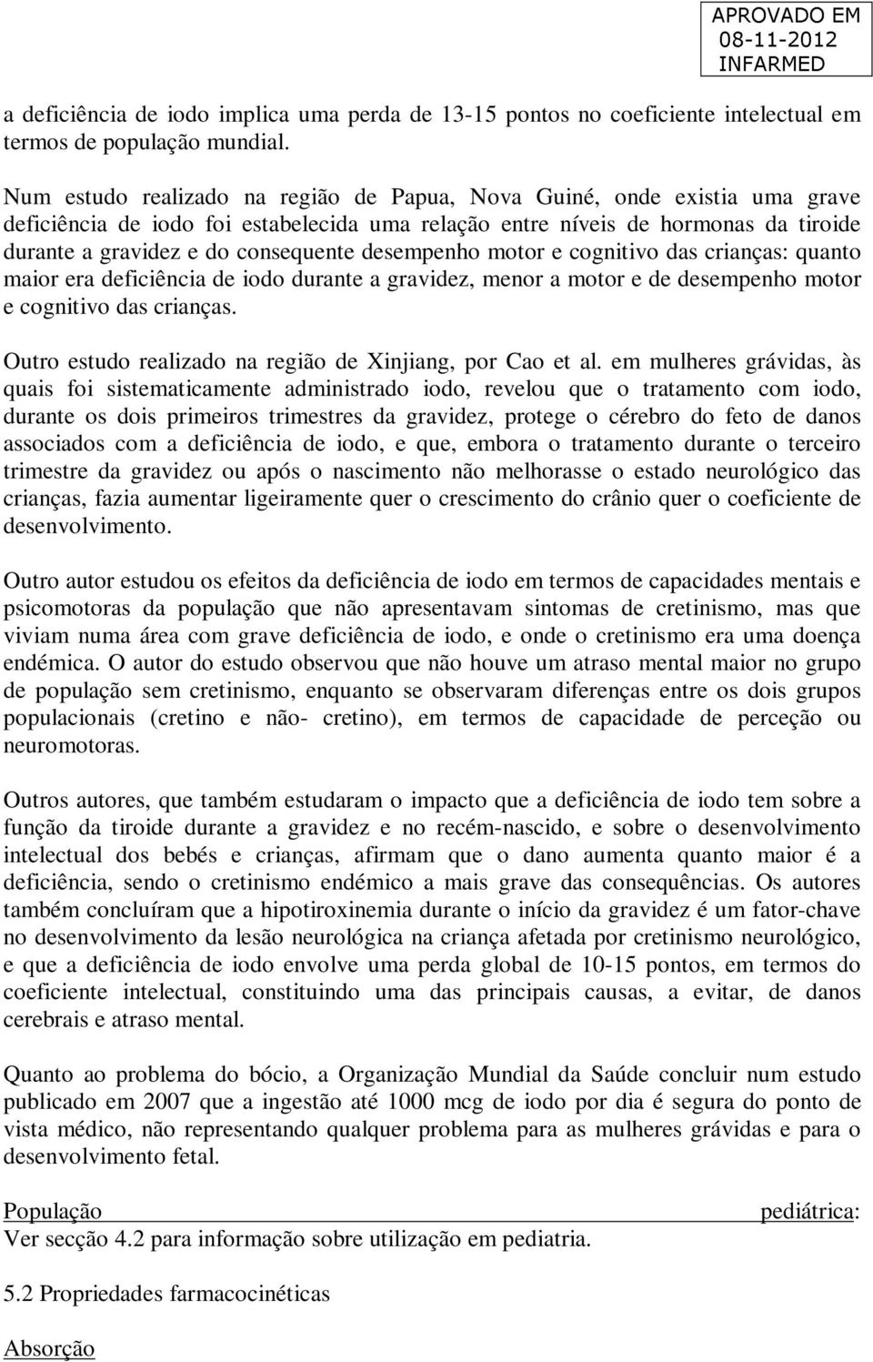 desempenho motor e cognitivo das crianças: quanto maior era deficiência de iodo durante a gravidez, menor a motor e de desempenho motor e cognitivo das crianças.