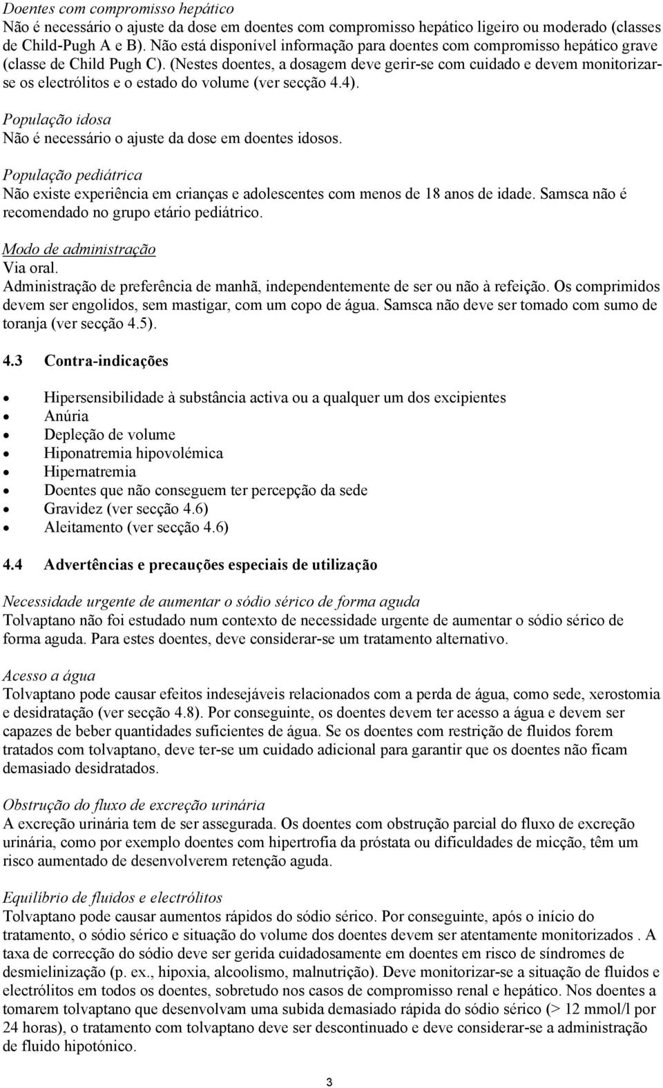 (Nestes doentes, a dosagem deve gerir-se com cuidado e devem monitorizarse os electrólitos e o estado do volume (ver secção 4.4). População idosa Não é necessário o ajuste da dose em doentes idosos.