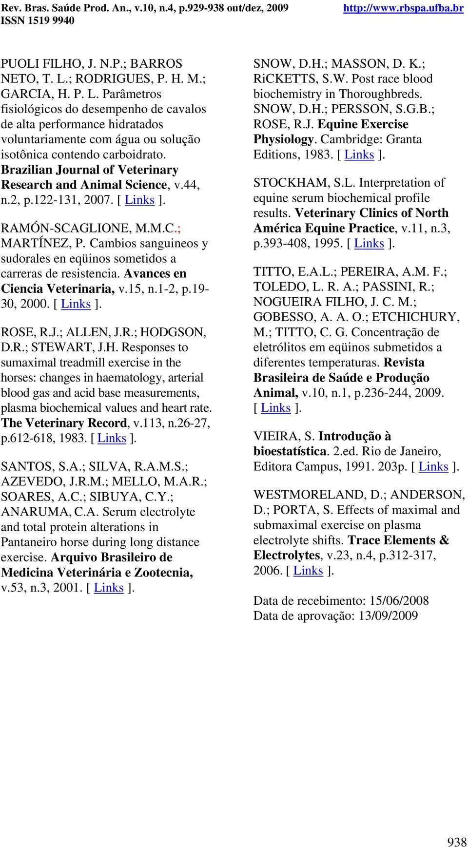 Cambios sanguineos y sudorales en eqüinos sometidos a carreras de resistencia. Avances en Ciencia Veterinaria, v.15, n.1-2, p.19-30, 2000. [ Links ]. ROSE, R.J.; ALLEN, J.R.; HODGSON, D.R.; STEWART, J.