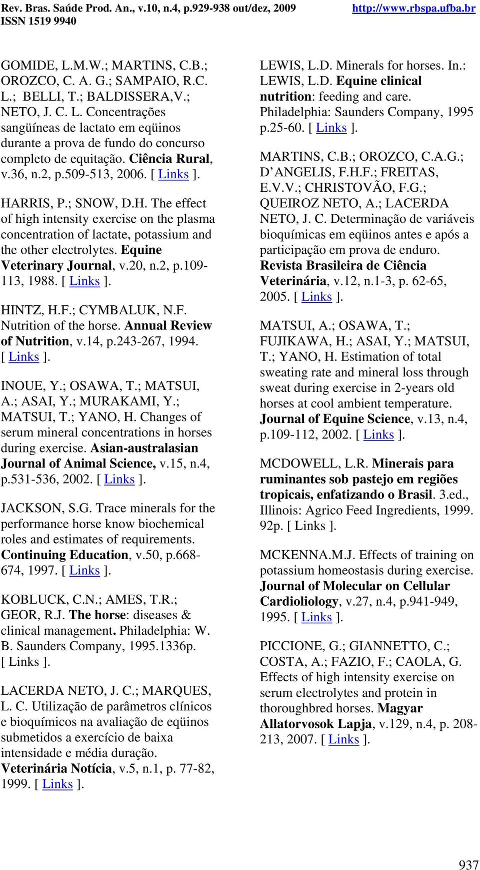 Equine Veterinary Journal, v.20, n.2, p.109-113, 1988. [ Links ]. HINTZ, H.F.; CYMBALUK, N.F. Nutrition of the horse. Annual Review of Nutrition, v.14, p.243-267, 1994. [ Links ]. INOUE, Y.; OSAWA, T.
