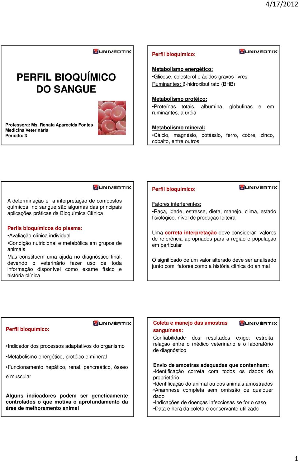 albumina, globulinas e em ruminantes, a uréia Metabolismo mineral: Cálcio, magnésio, potássio, ferro, cobre, zinco, cobalto, entre outros Perfil bioquímico: A determinação e a interpretação de