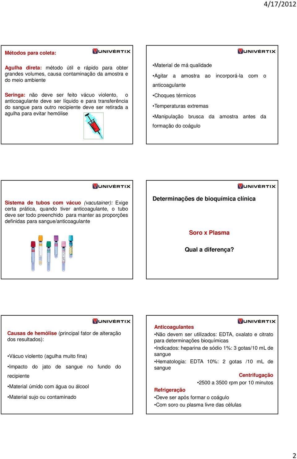 térmicos Temperaturas extremas Manipulação brusca da amostra antes da formação do coágulo Sistema de tubos com vácuo (vacutainer): Exige certa prática, quando tiver anticoagulante, o tubo deve ser