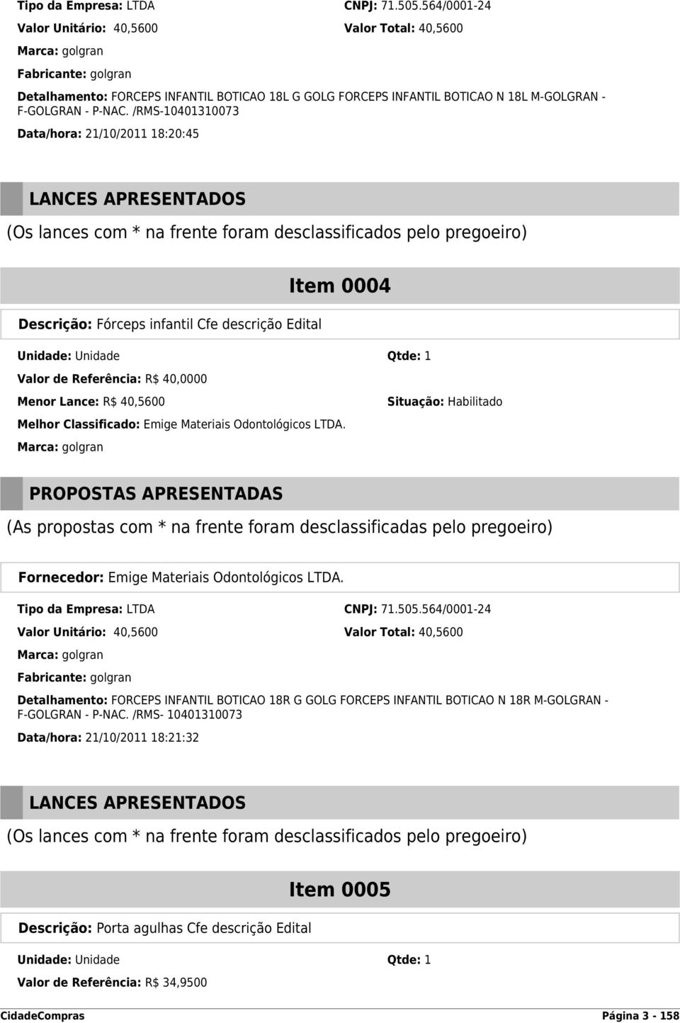 /RMS-10401310073 Data/hora: 21/10/2011 18:20:45 Item 0004 Descrição: Fórceps infantil Cfe descrição Edital Valor de Referência: R$ 40,0000 Menor Lance: R$ 40,5600 Marca: golgran