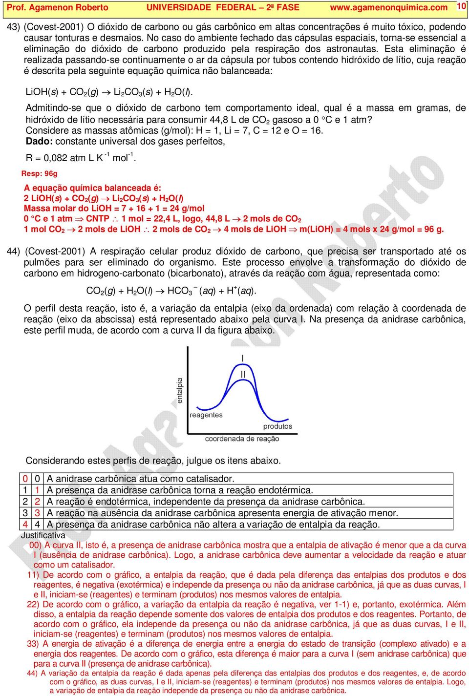 No caso do ambiente fechado das cápsulas espaciais, torna-se essencial a eliminação do dióxido de carbono produzido pela respiração dos astronautas.