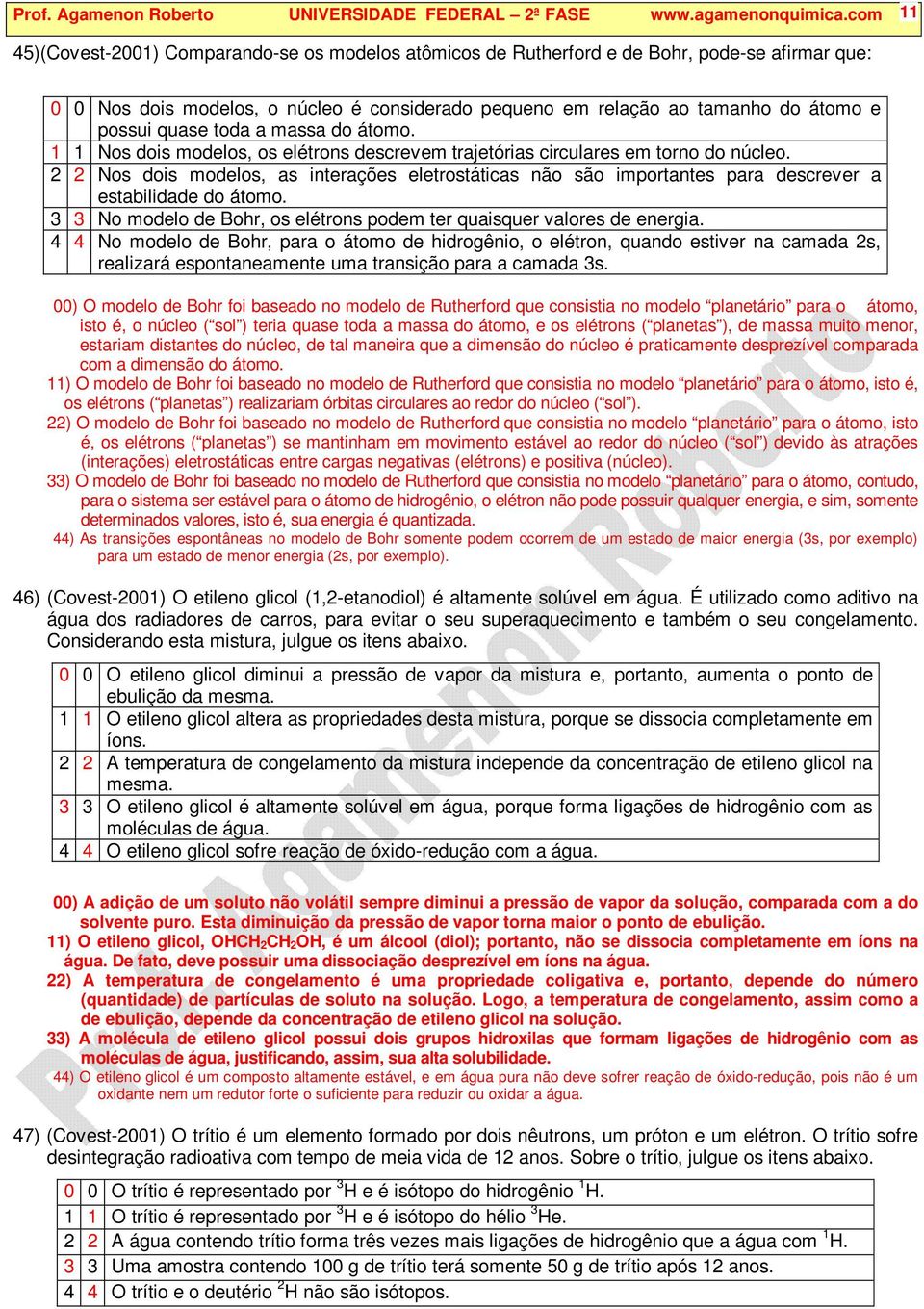 quase toda a massa do átomo. 1 1 Nos dois modelos, os elétrons descrevem trajetórias circulares em torno do núcleo.