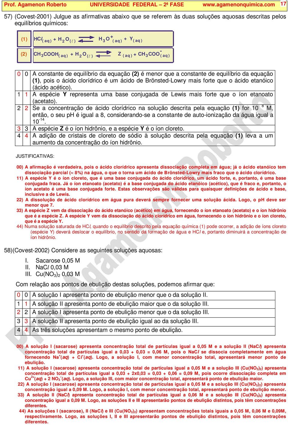 ( aq ) + 3 - ( aq ) 0 0 A constante de equilíbrio da equação (2) é menor que a constante de equilíbrio da equação (1), pois o ácido clorídrico é um ácido de Brönsted-Lowry mais forte que o ácido