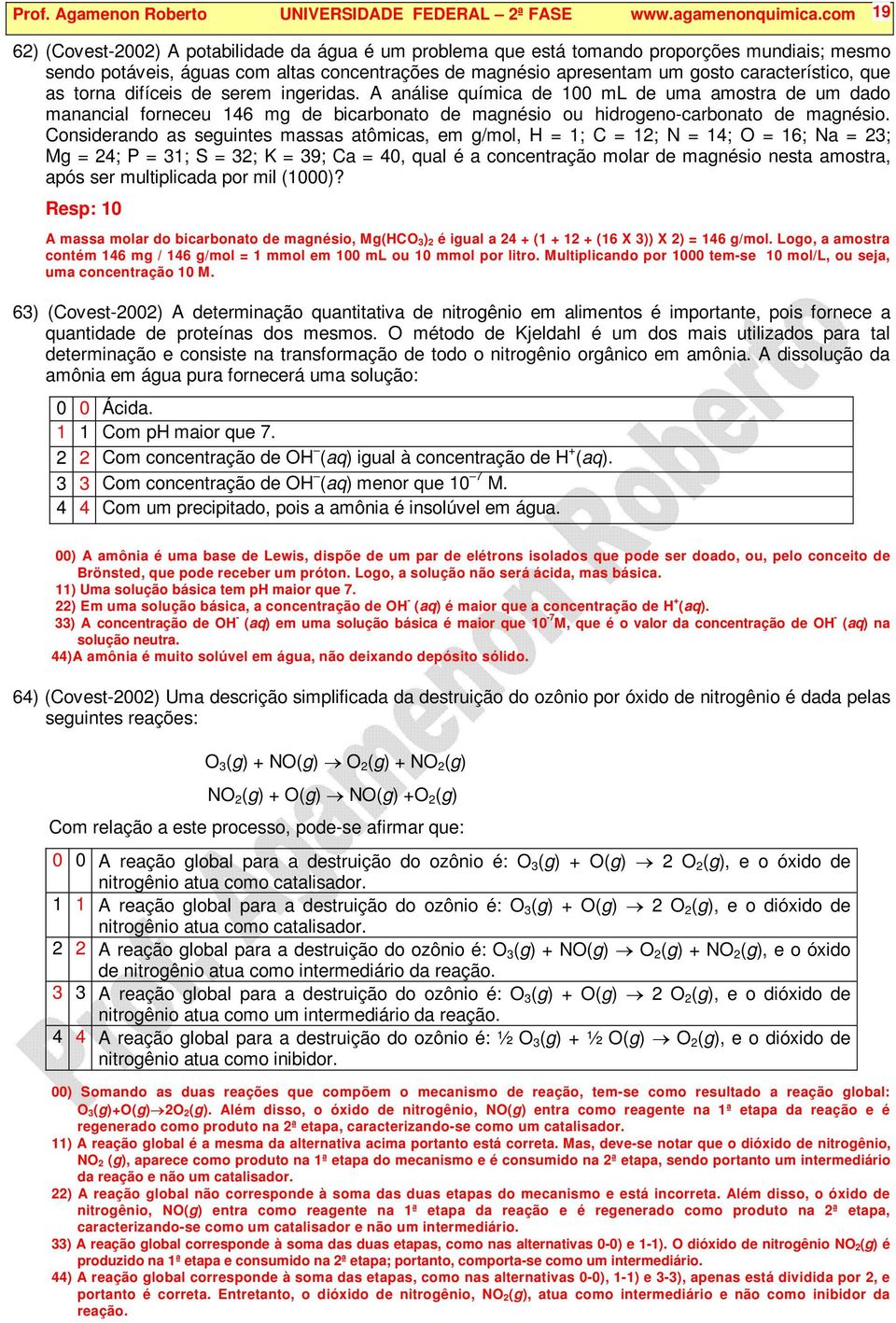 que as torna difíceis de serem ingeridas. A análise química de 100 ml de uma amostra de um dado manancial forneceu 146 mg de bicarbonato de magnésio ou hidrogeno-carbonato de magnésio.