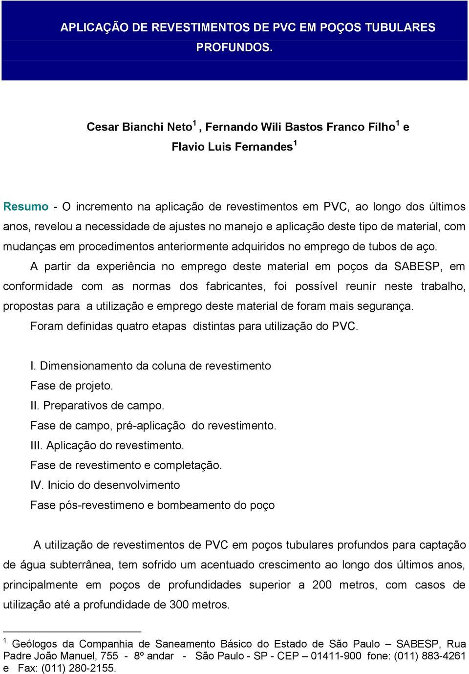 ajustes no manejo e aplicação deste tipo de material, com mudanças em procedimentos anteriormente adquiridos no emprego de tubos de aço.