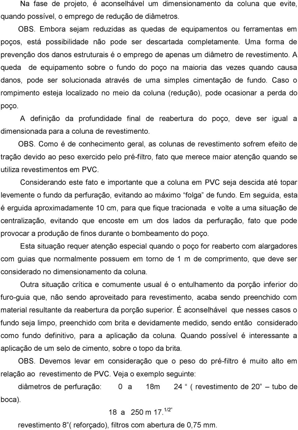 Uma forma de prevenção dos danos estruturais é o emprego de apenas um diâmetro de revestimento.