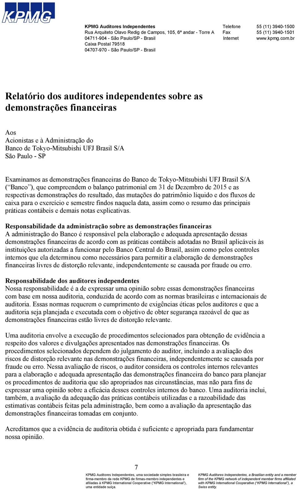 br Relatório dos auditores independentes sobre as demonstrações financeiras Aos Acionistas e à Administração do Banco de Tokyo-Mitsubishi UFJ Brasil S/A São Paulo - SP Examinamos as demonstrações