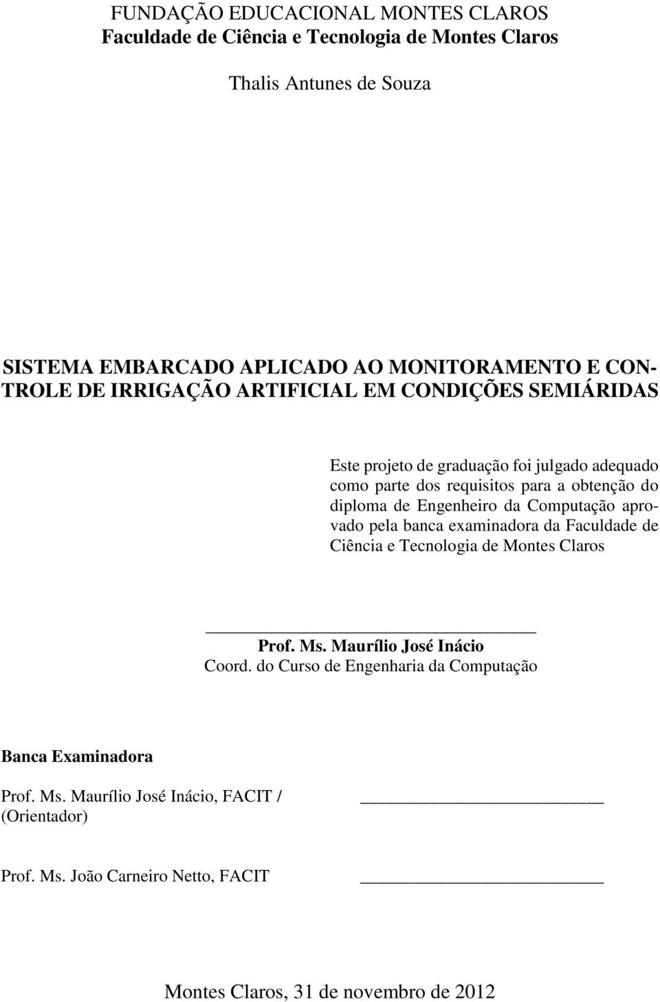 Engenheiro da Computação aprovado pela banca examinadora da Faculdade de Ciência e Tecnologia de Montes Claros Prof. Ms. Maurílio José Inácio Coord.