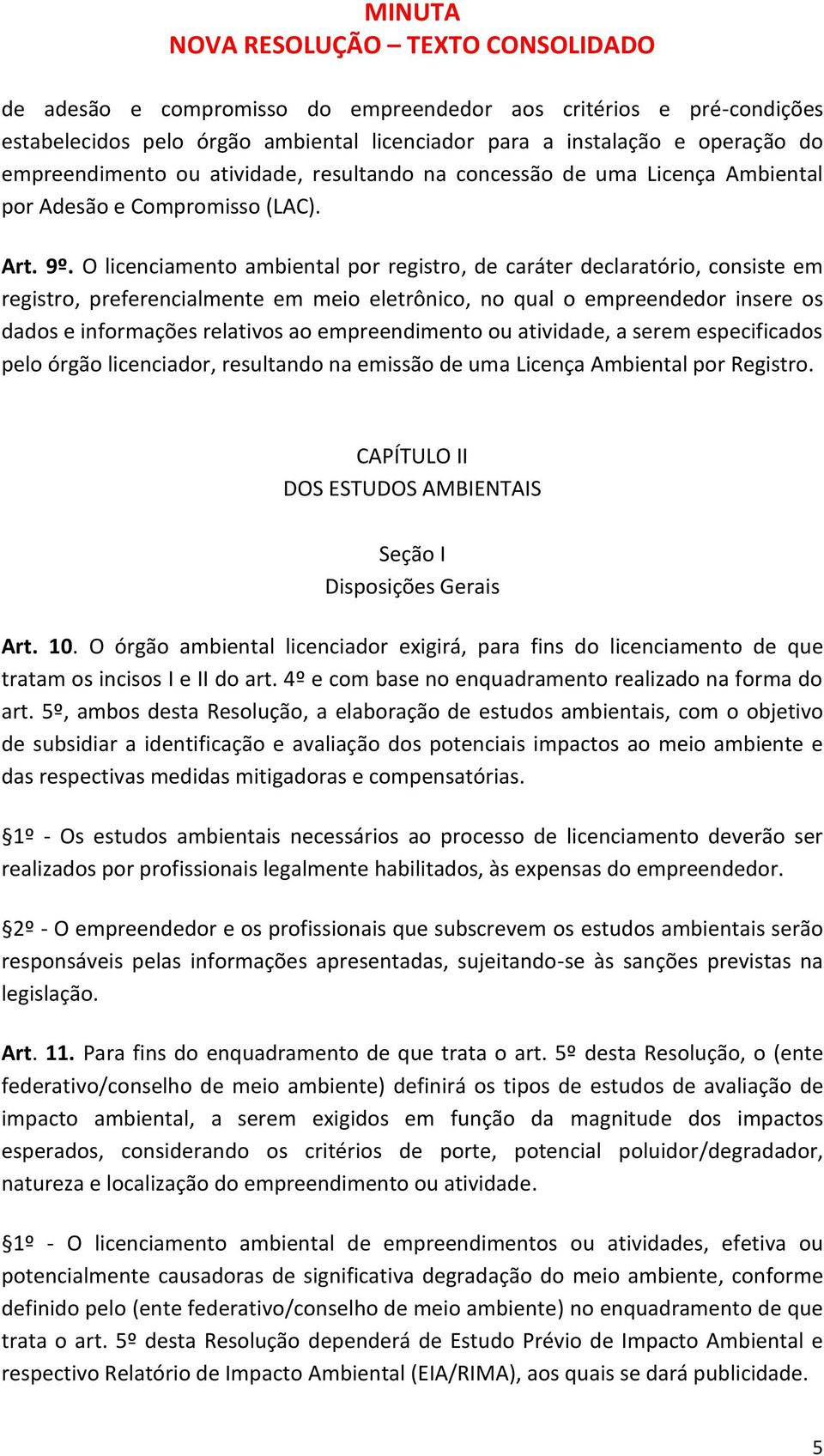 O licenciamento ambiental por registro, de caráter declaratório, consiste em registro, preferencialmente em meio eletrônico, no qual o empreendedor insere os dados e informações relativos ao